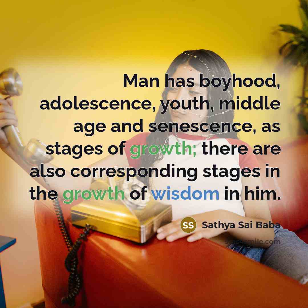 “Man has boyhood, adolescence, youth, middle age and senescence, as…” quote by Sathya Sai Baba