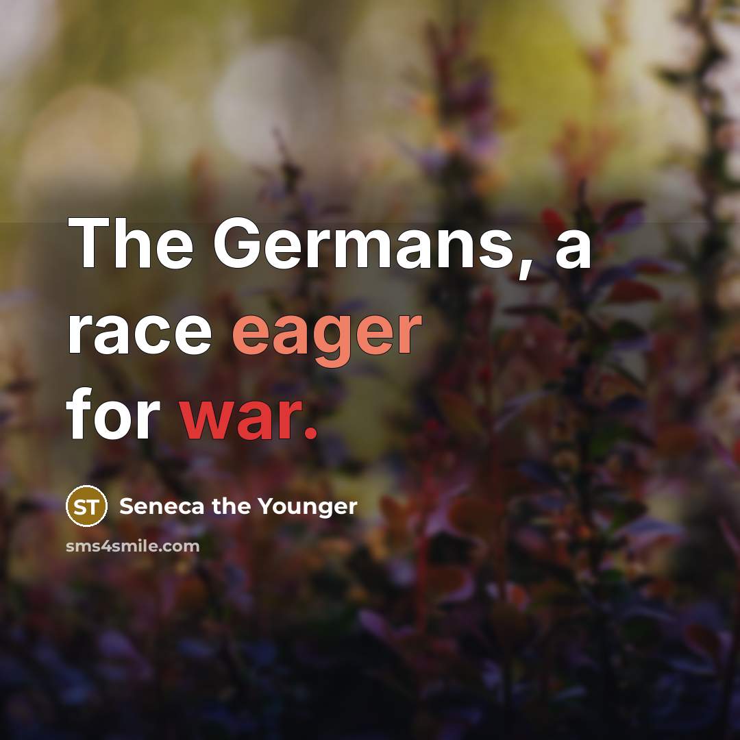 “The Germans, a race eager for war.” quote by Seneca the Younger