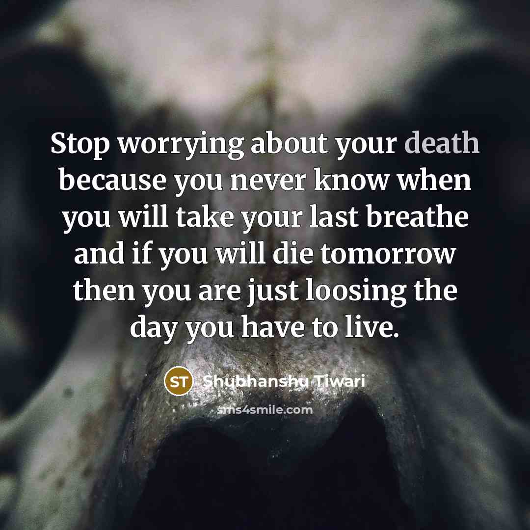 “Stop worrying about your death because you never know when…” quote by Shubhanshu Tiwari