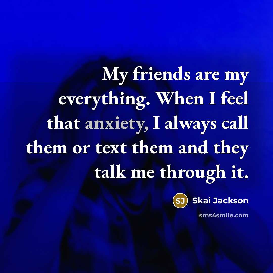 “My friends are my everything. When I feel that anxiety,…” quote by Skai Jackson