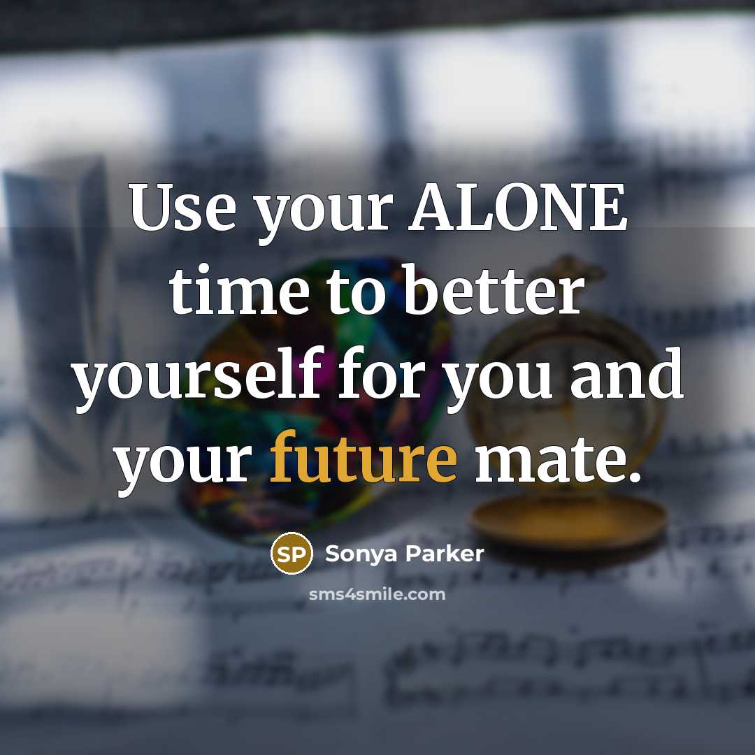 “Use your ALONE time to better yourself for you and…” quote by Sonya Parker