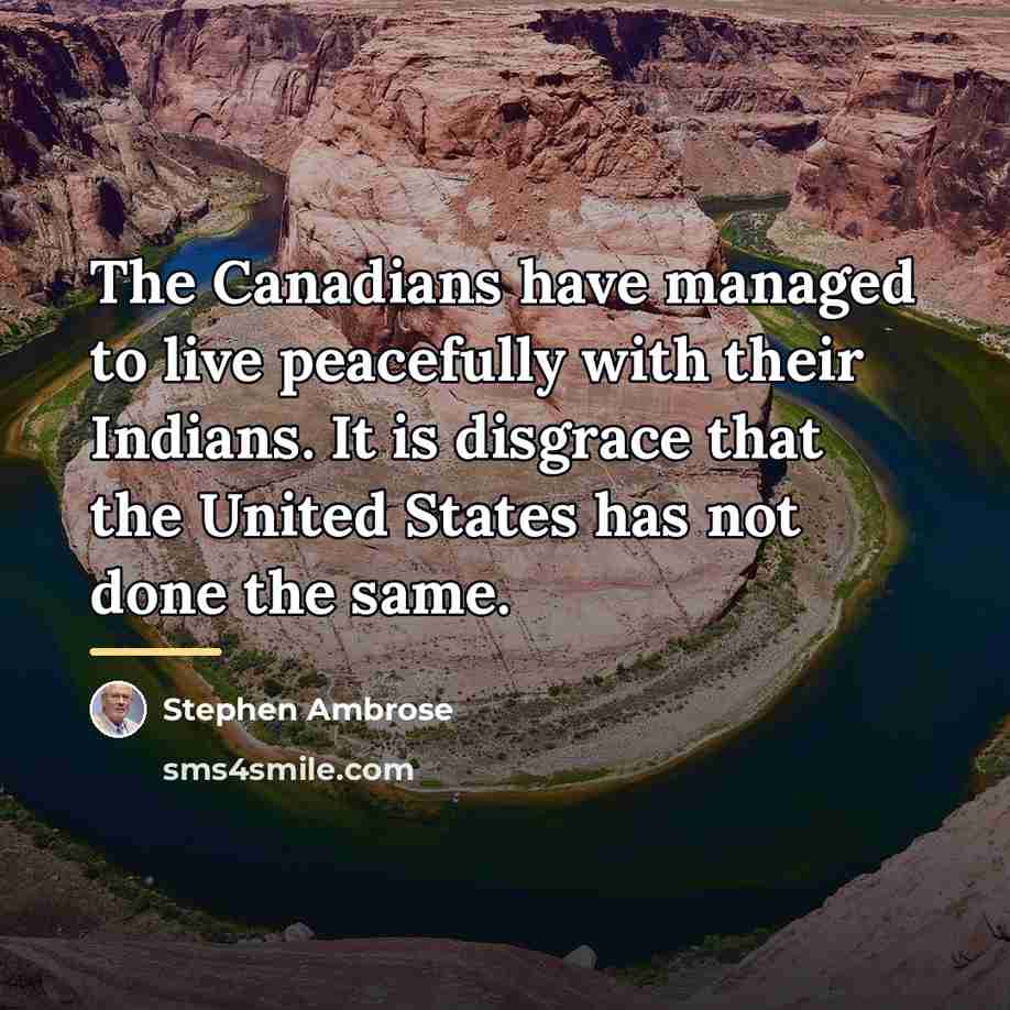 “The Canadians have managed to live peacefully with their Indians.…” quote by Stephen Ambrose