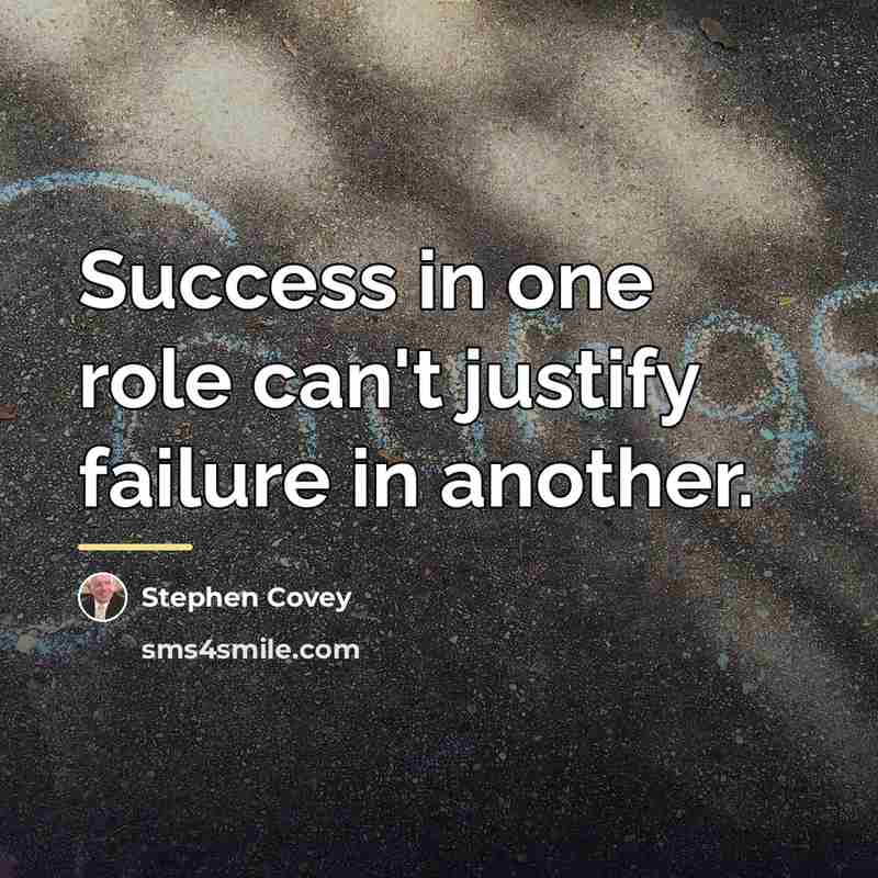“Success in one role can't justify failure in another.…” quote by Stephen Covey