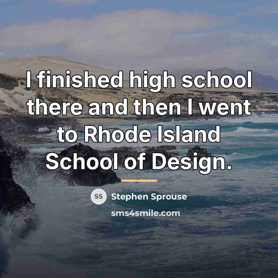 “I finished high school there and then I went to…” quote by Stephen Sprouse