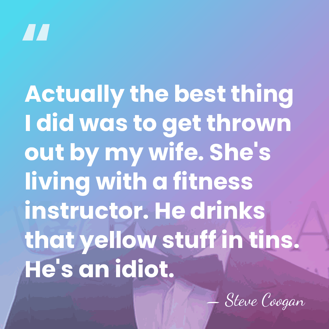Actually the best thing I did was to get thrown out by&hellip; - Steve Coogan