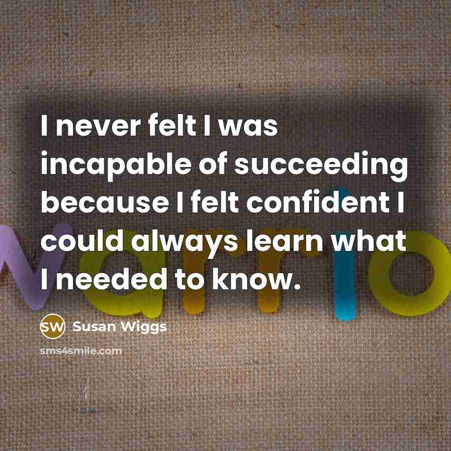 “I never felt I was incapable of succeeding because I…” quote by Susan Wiggs