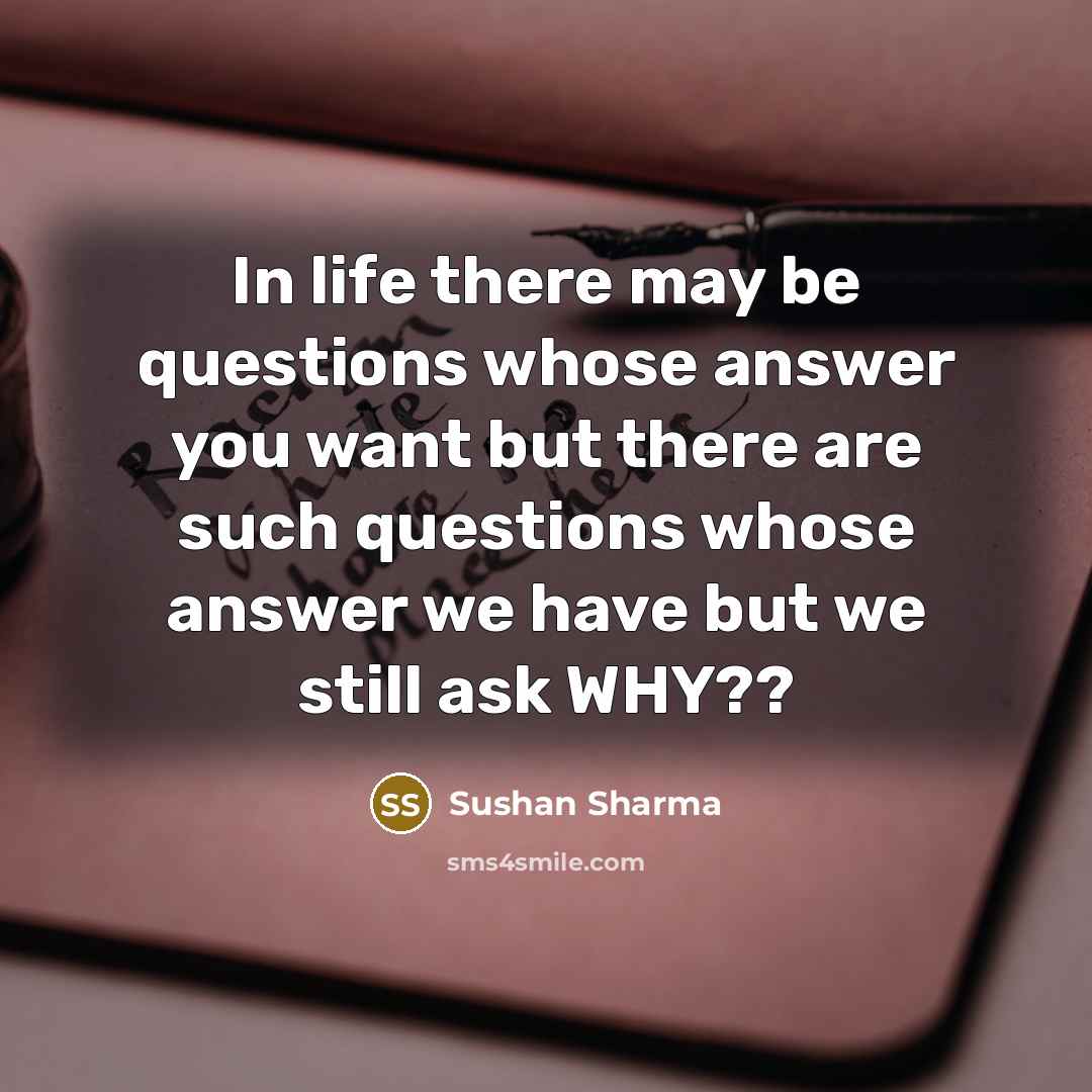 “In life there may be questions whose answer you want…” quote by Sushan Sharma