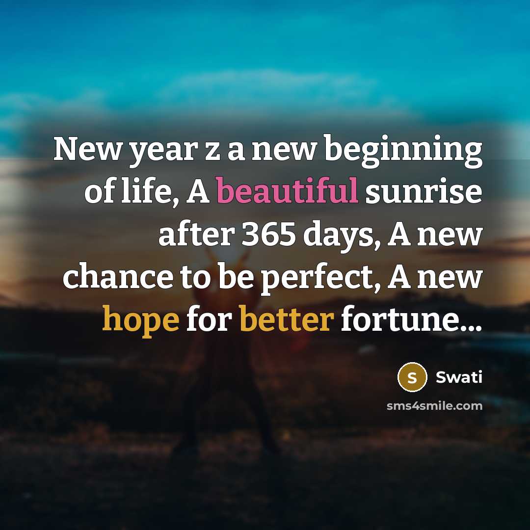 “New year z a new beginning of life, A beautiful sunrise after 365 days, A new chance to be perfect, A new hope for better fortune...” quote by Swati
