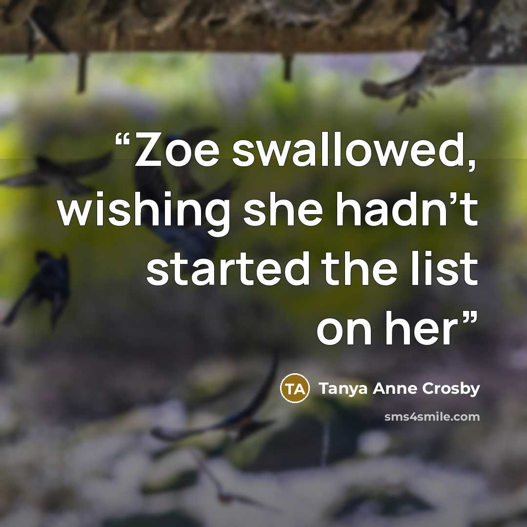 “Zoe swallowed, wishing she hadn’t started the list on her” quote by Tanya Anne Crosby