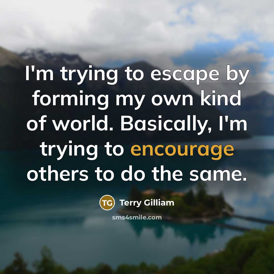 “I'm trying to escape by forming my own kind of…” quote by Terry Gilliam