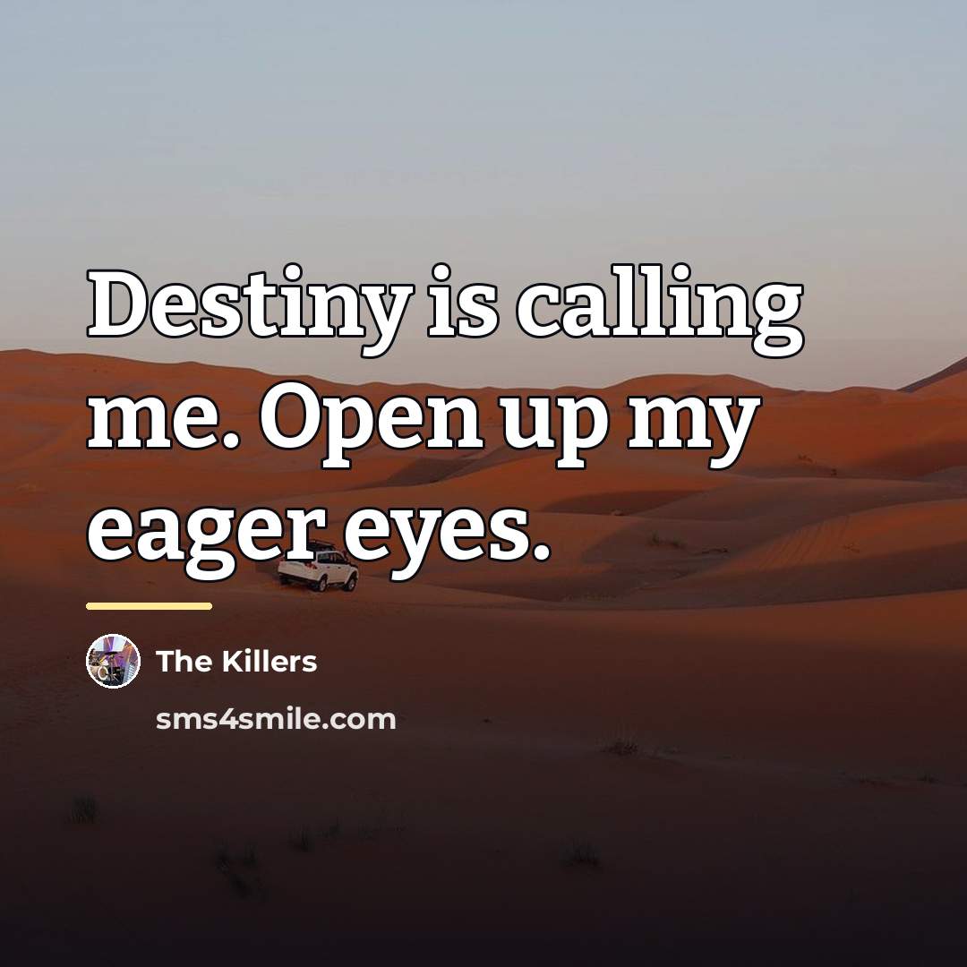 “Destiny is calling me. Open up my eager eyes.…” quote by The Killers