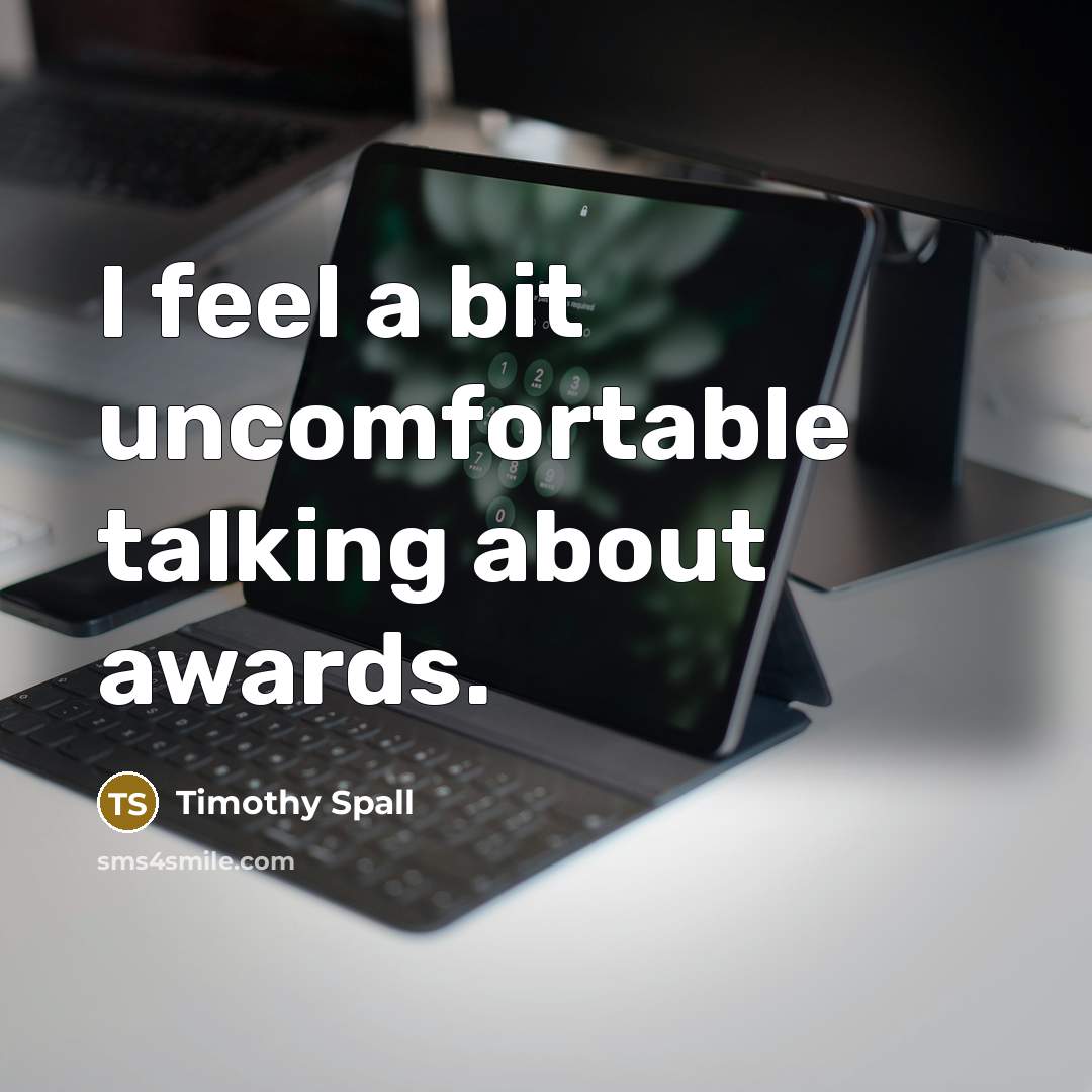 “I feel a bit uncomfortable talking about awards.…” quote by Timothy Spall