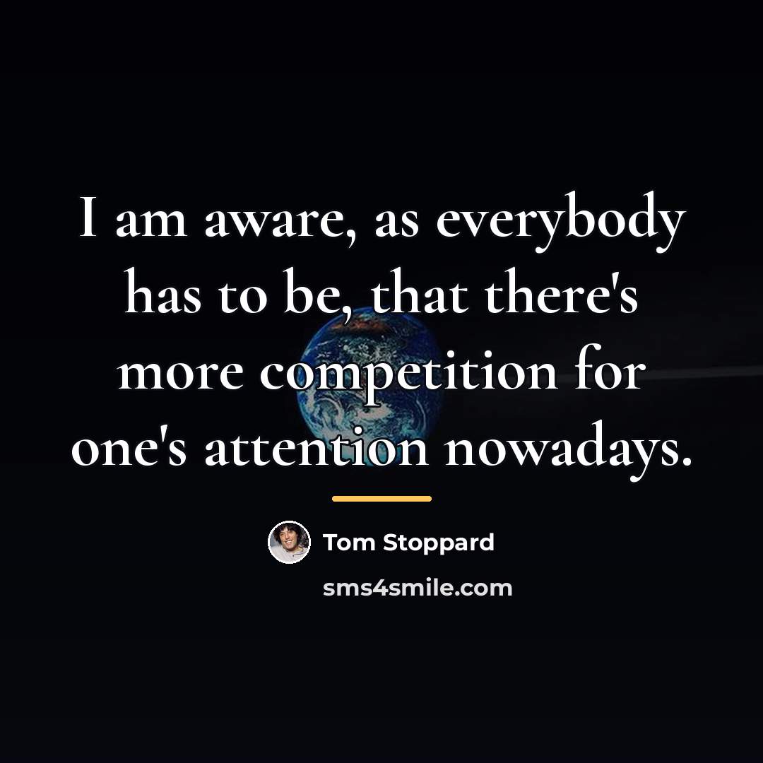 “I am aware, as everybody has to be, that there's…” quote by Tom Stoppard