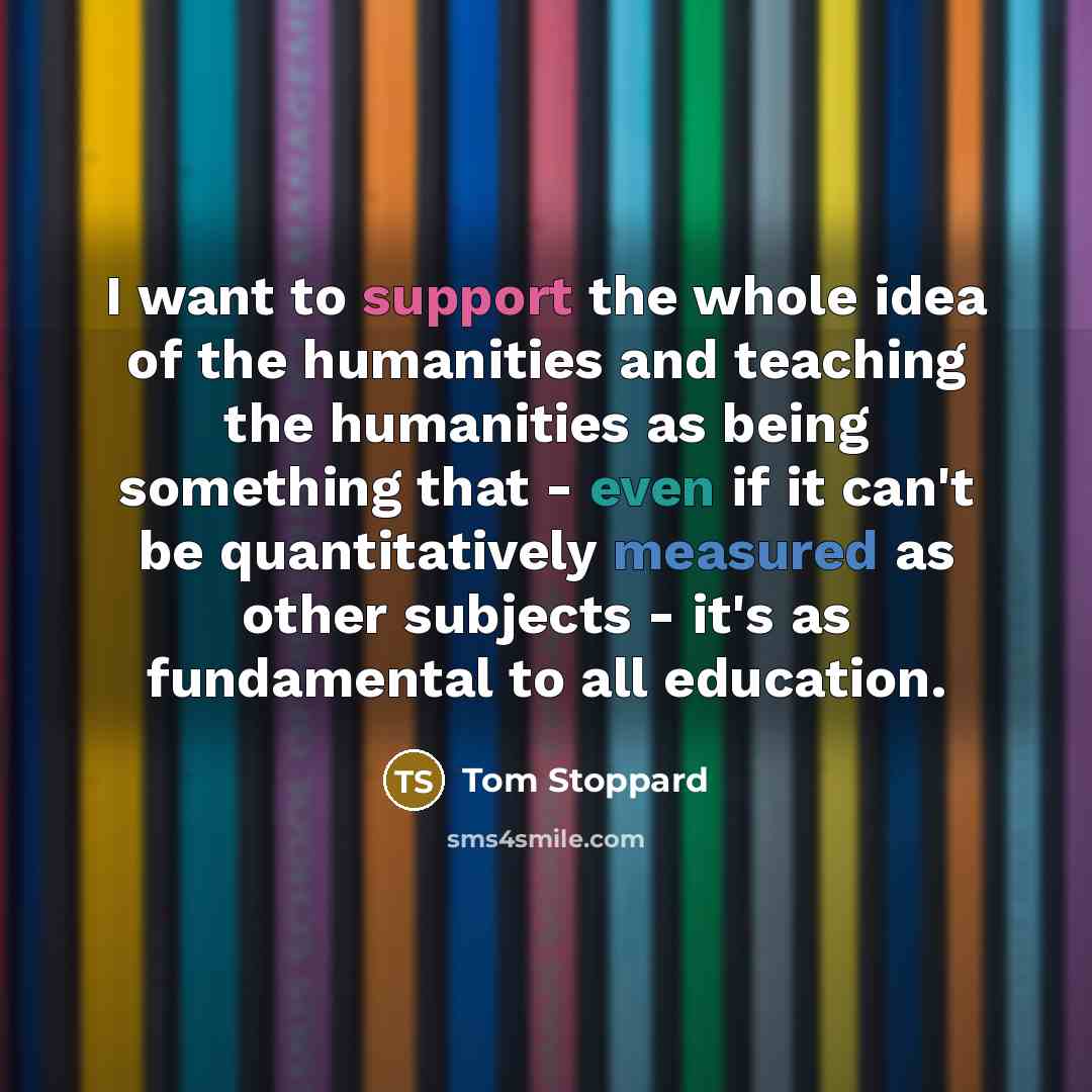“I want to support the whole idea of the humanities…” quote by Tom Stoppard