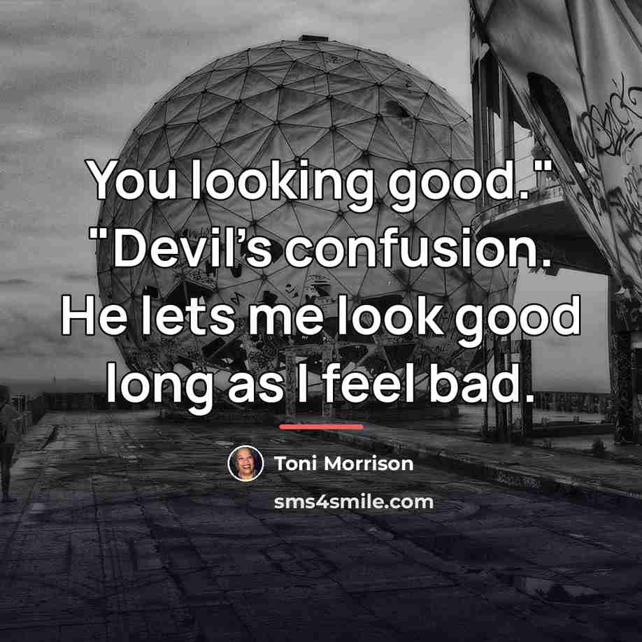“You looking good." "Devil's confusion. He lets me look good…” quote by Toni Morrison