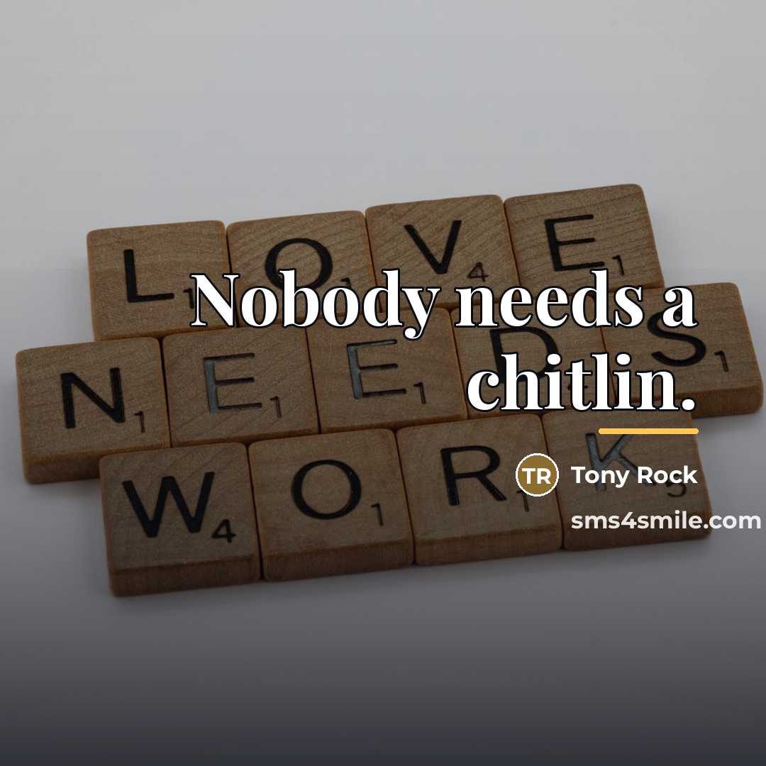 “Nobody needs a chitlin.…” quote by Tony Rock