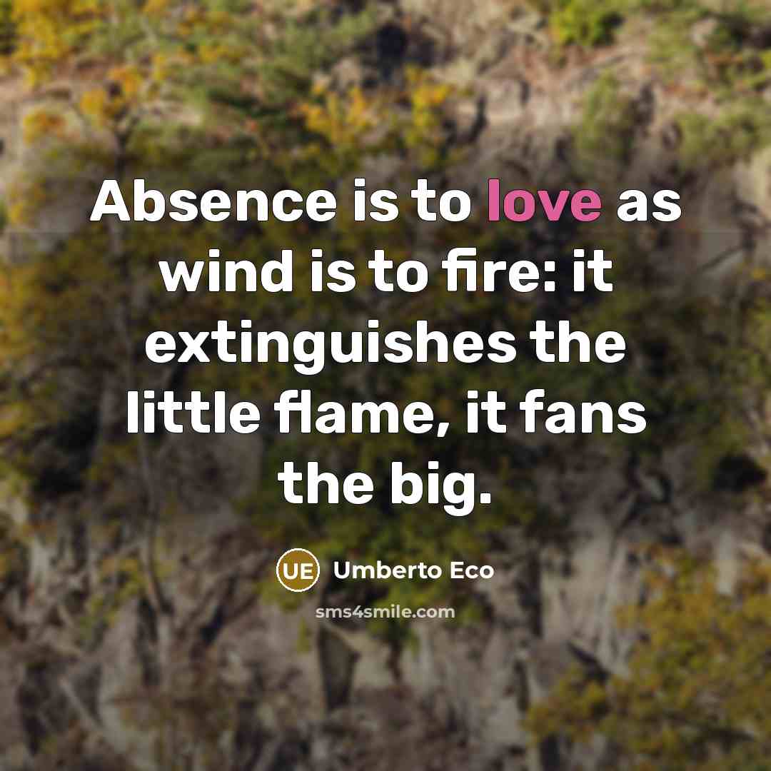 “Absence is to love as wind is to fire: it…” quote by Umberto Eco