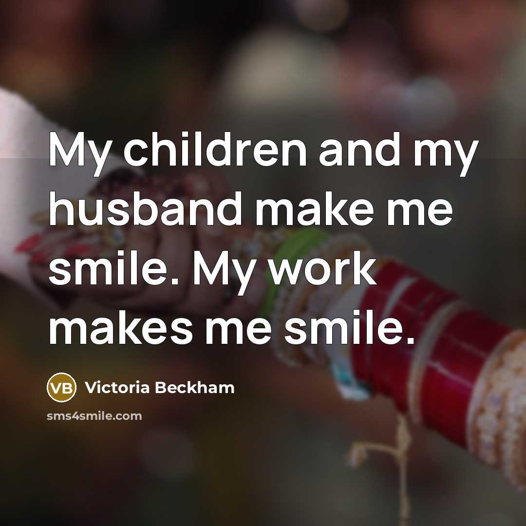 “My children and my husband make me smile. My work…” quote by Victoria Beckham