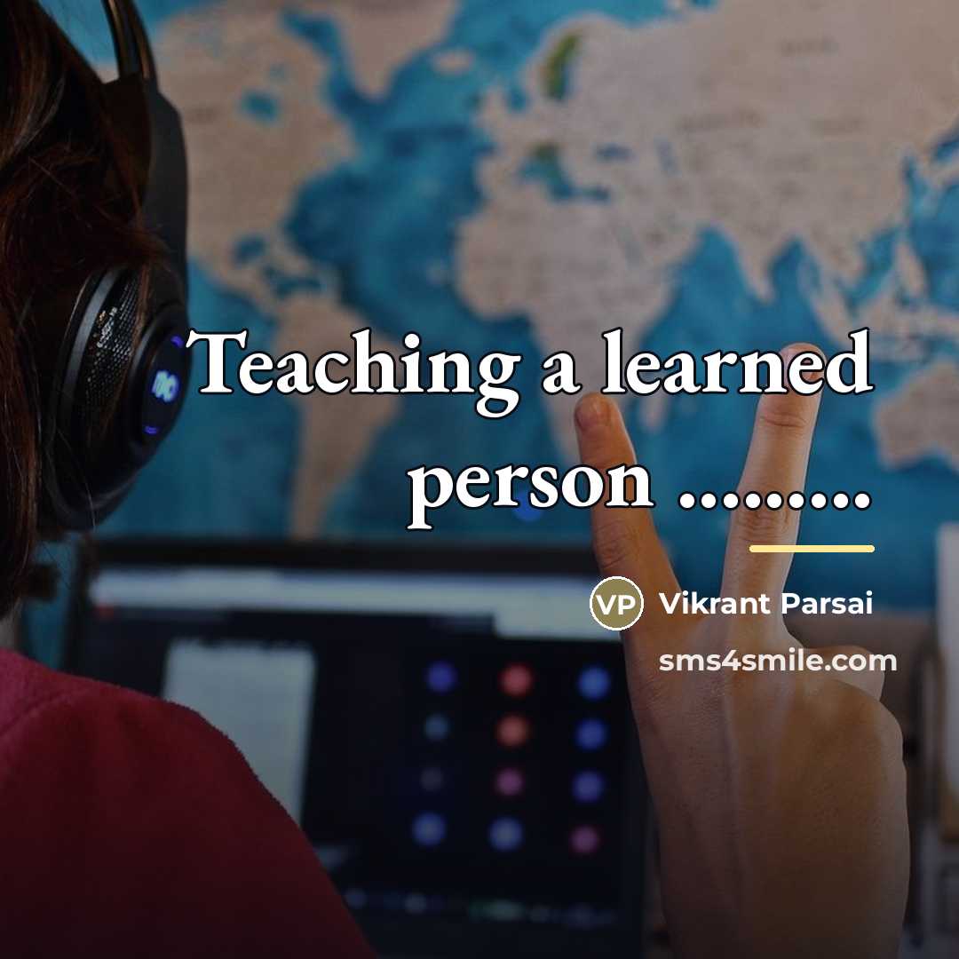 “Teaching a learned person .........…” quote by Vikrant Parsai