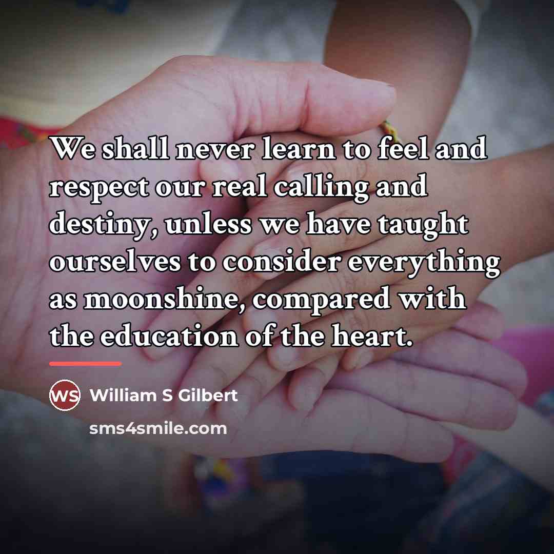 “We shall never learn to feel and respect our real…” quote by William S Gilbert