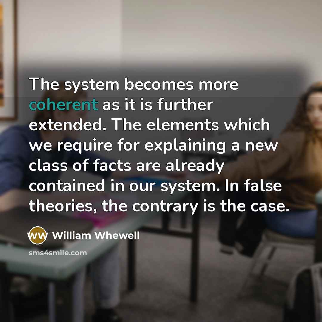 “The system becomes more coherent as it is further extended.…” quote by William Whewell