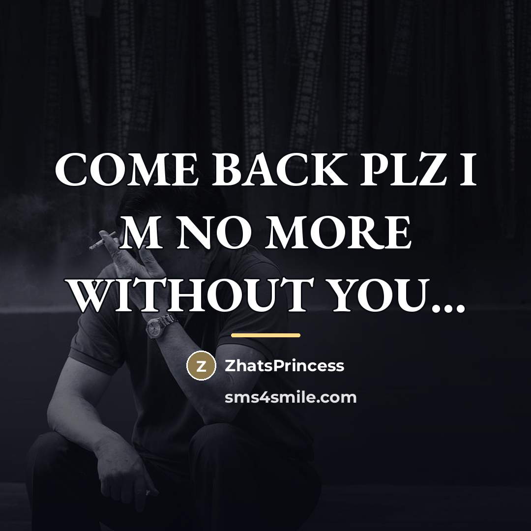 “COME BACK PLZ I M NO MORE WITHOUT YOU...…” quote by ZhatsPrincess