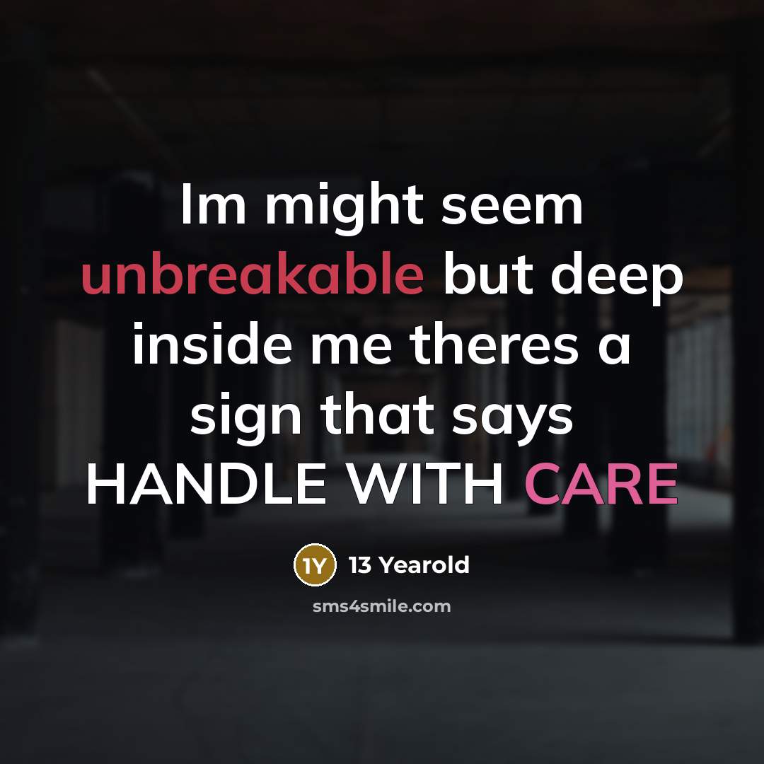 “Im might seem unbreakable but deep inside me theres a sign that says HANDLE WITH CARE” quote by 13 Yearold