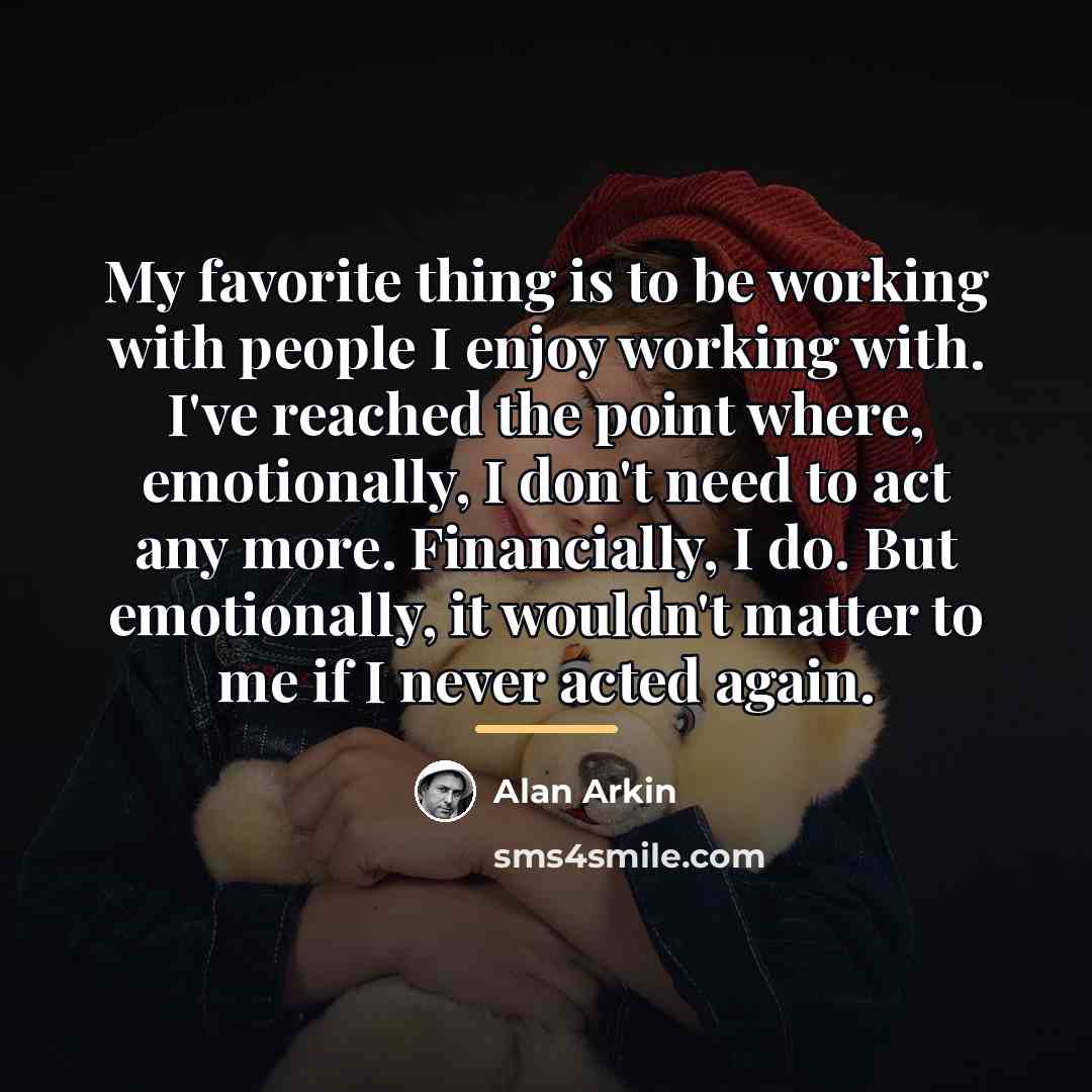 “My favorite thing is to be working with people I…” quote by Alan Arkin