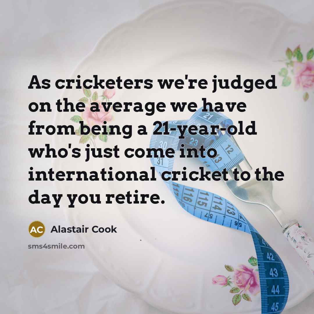 “As cricketers we're judged on the average we have from…” quote by Alastair Cook