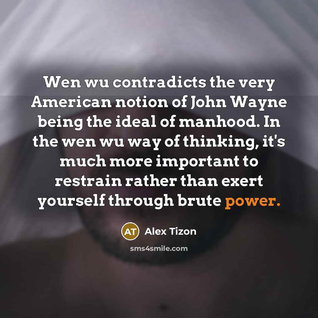 “Wen wu contradicts the very American notion of John Wayne…” quote by Alex Tizon
