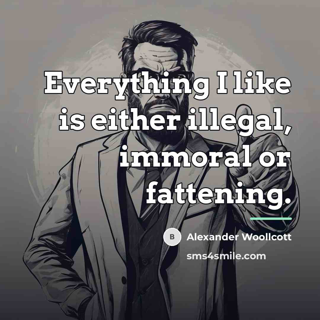 “Everything I like is either illegal, immoral or fattening.…” quote by Alexander Woollcott