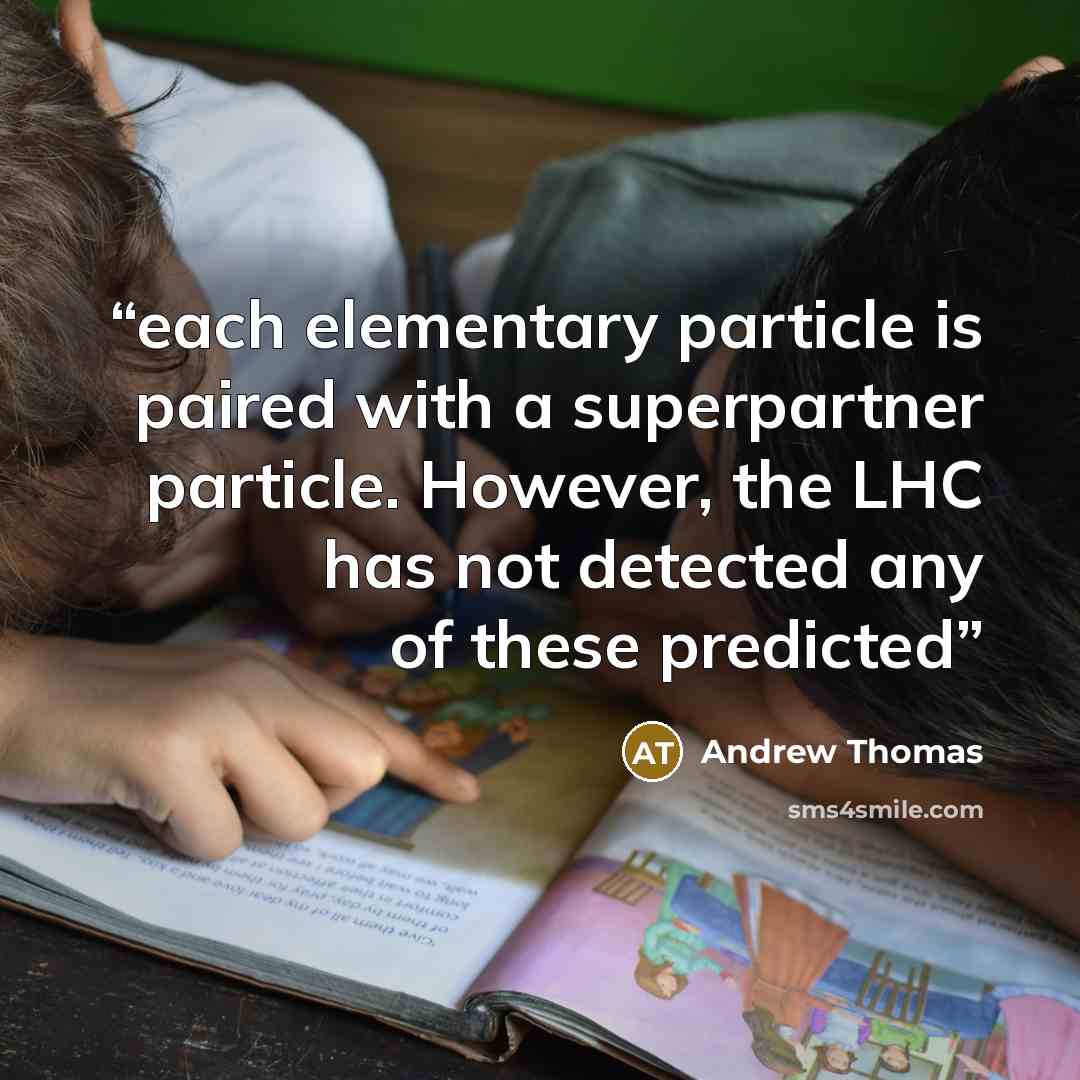 “each elementary particle is paired with a superpartner particle. However, the LHC has not detected any of these predicted” quote by Andrew Thomas