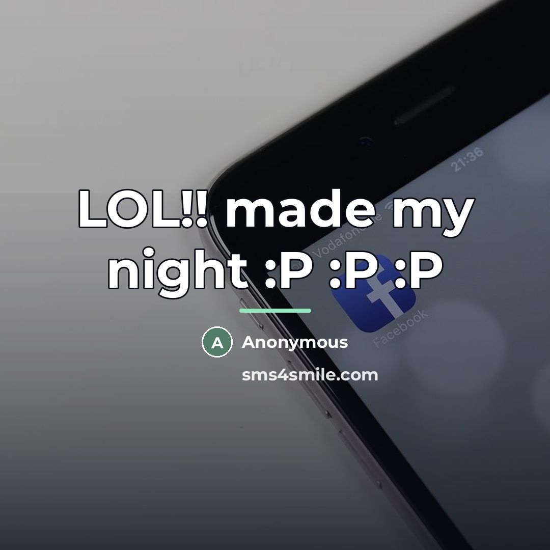 “LOL!! made my night :P :P :P…” quote by Anonymous
