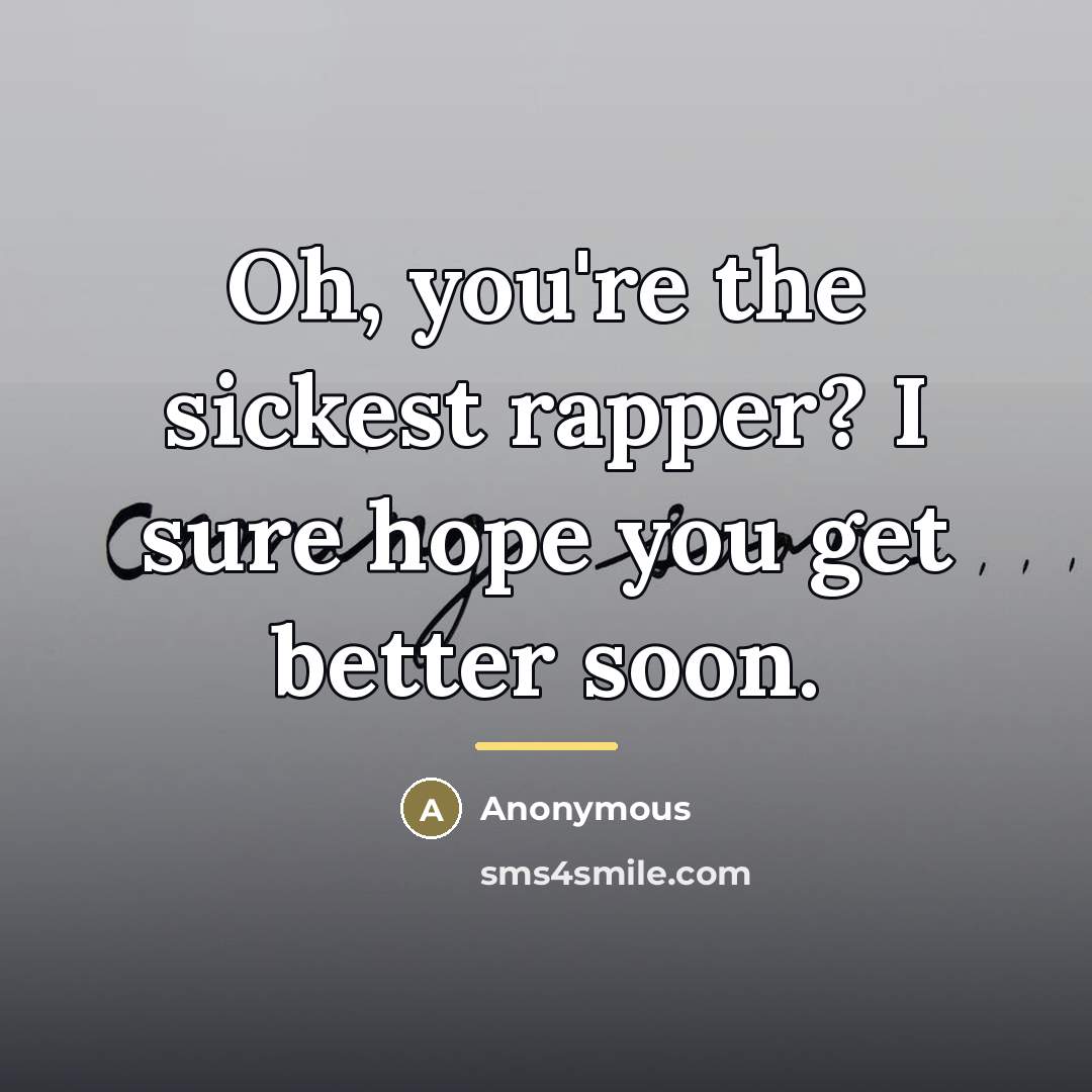 “Oh, you're the sickest rapper? I sure hope you get…” quote by Anonymous