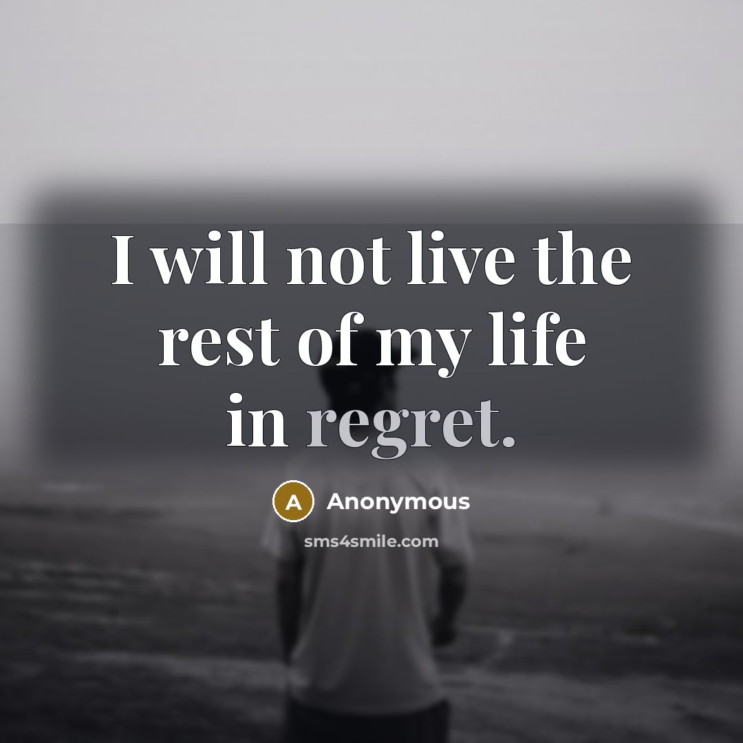 “I will not live the rest of my life in…” quote by Anonymous