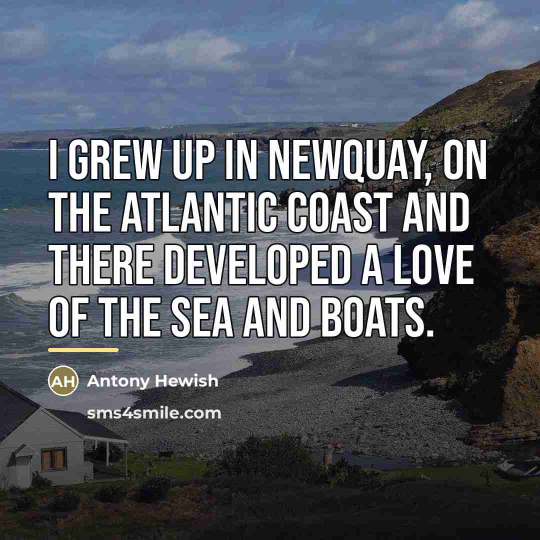 “I grew up in Newquay, on the Atlantic coast and…” quote by Antony Hewish