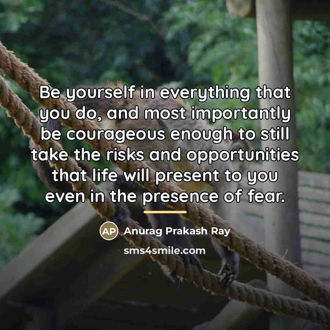 “Be yourself in everything that you do, and most importantly…” quote by Anurag Prakash Ray