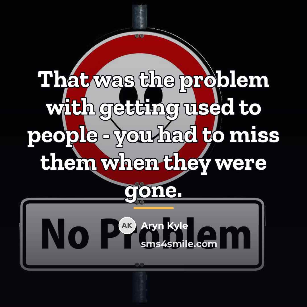 “That was the problem with getting used to people -…” quote by Aryn Kyle