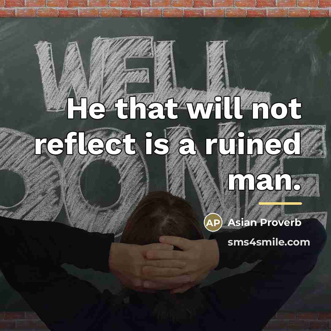 “He that will not reflect is a ruined man.…” quote by Asian Proverb