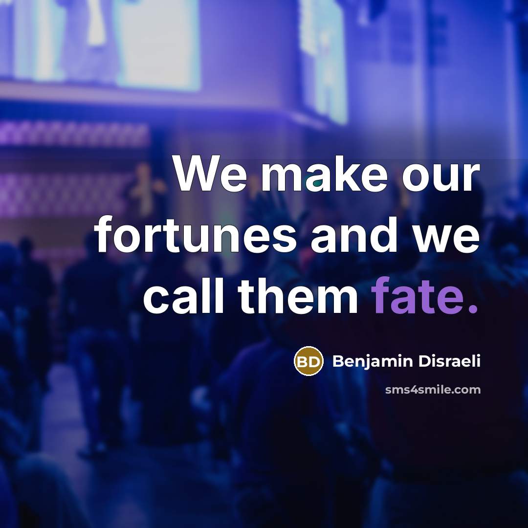“We make our fortunes and we call them fate.…” quote by Benjamin Disraeli