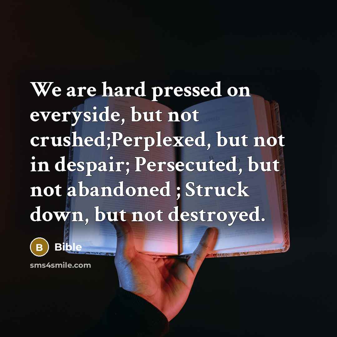 “We are hard pressed on everyside, but not crushed;Perplexed, but…” quote by Bible