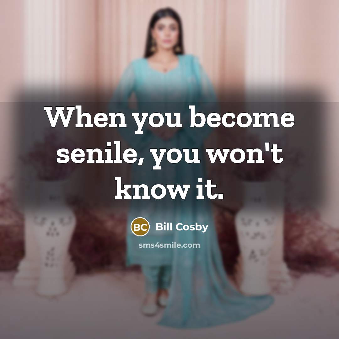 “When you become senile, you won't know it.…” quote by Bill Cosby