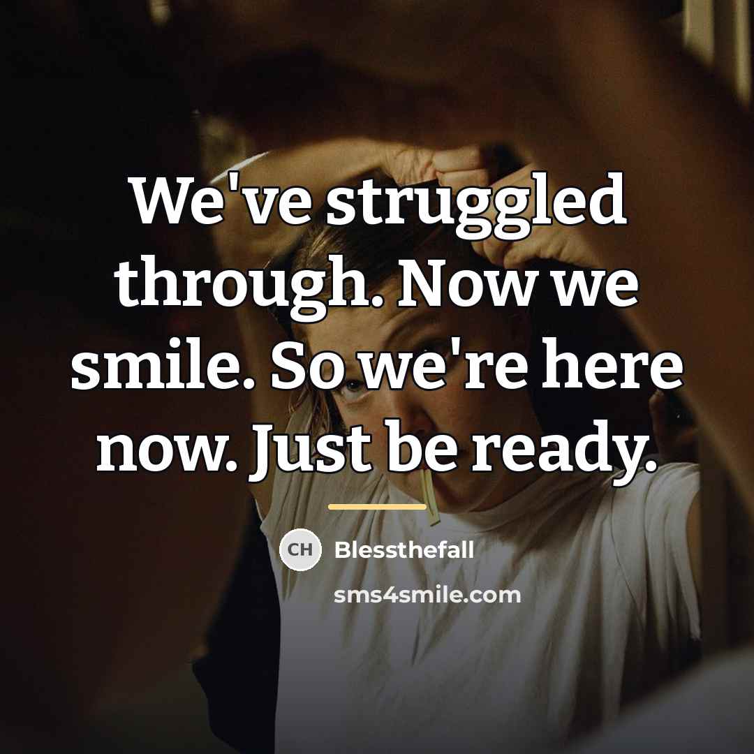 “We've struggled through. Now we smile. So we're here now.…” quote by Blessthefall