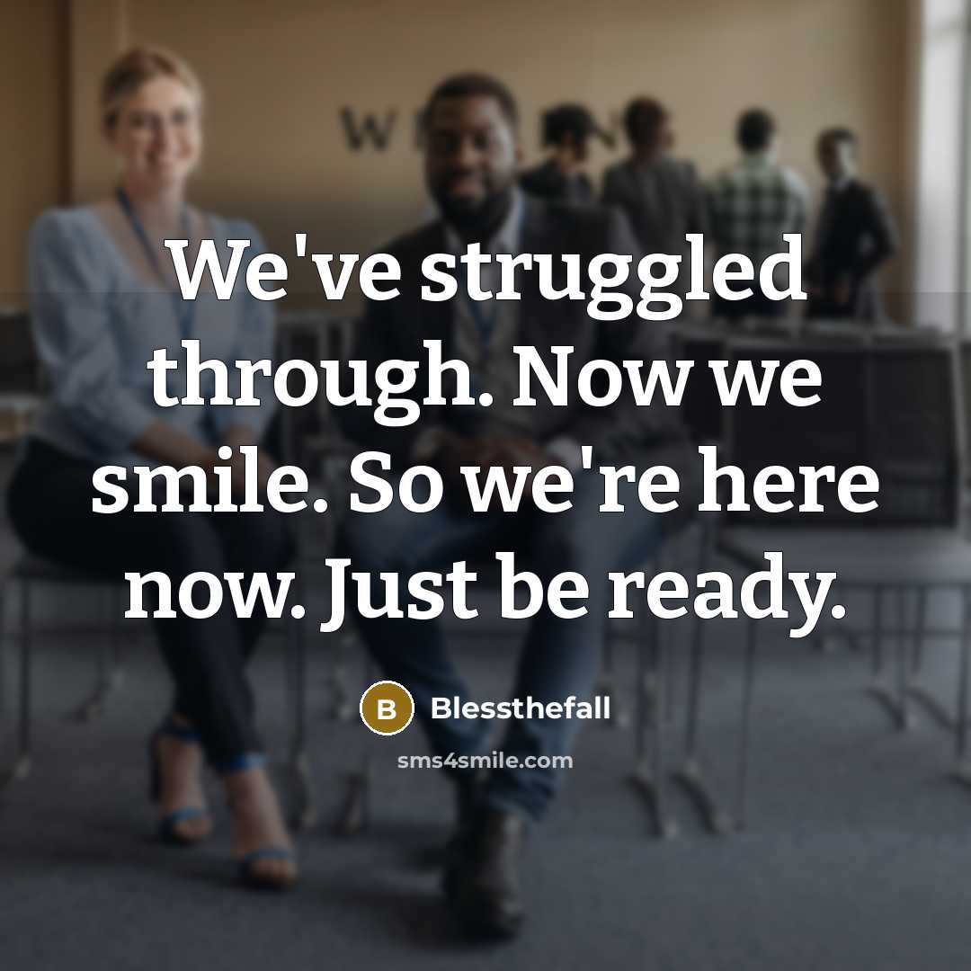 “We've struggled through. Now we smile. So we're here now. Just be ready.” quote by Blessthefall