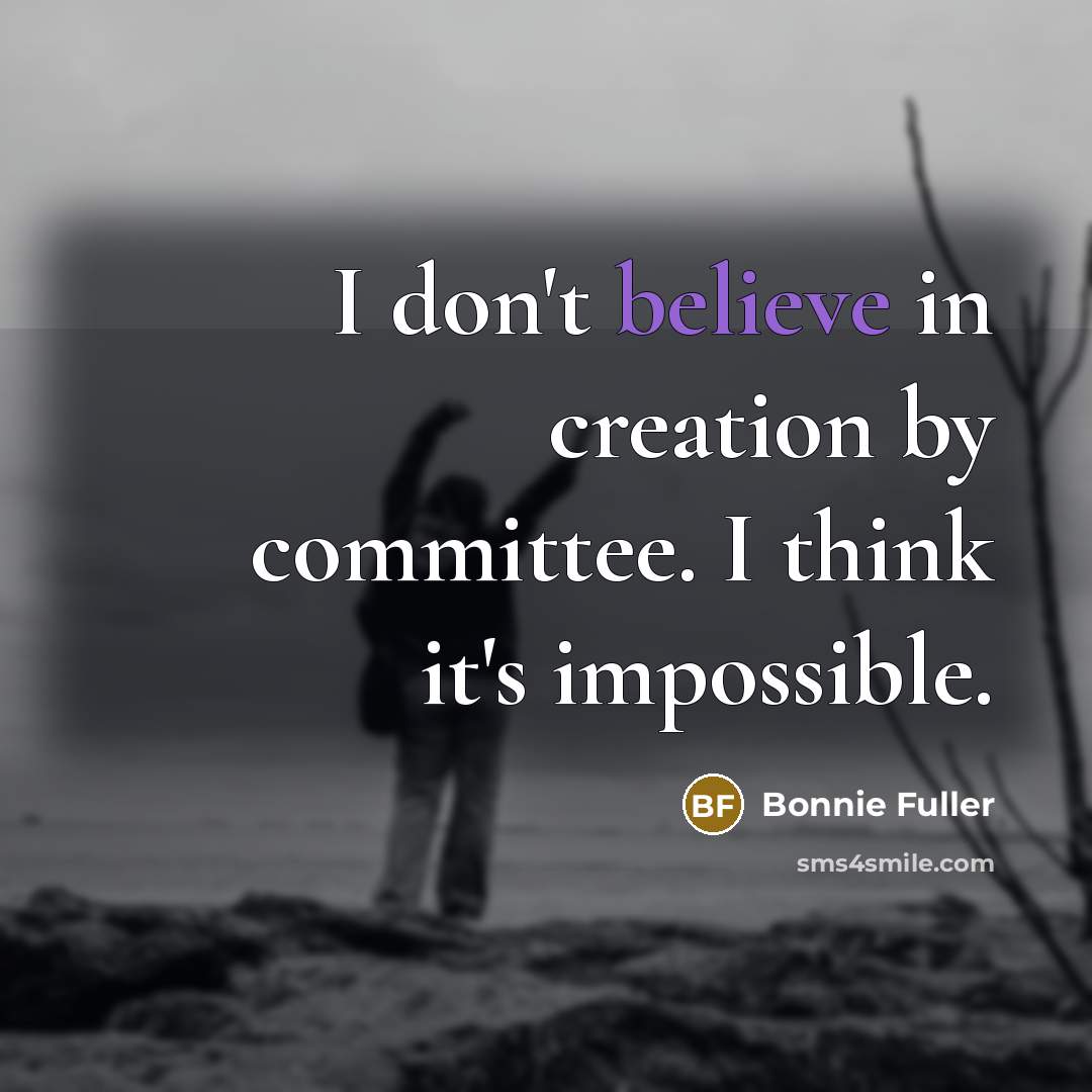 “I don't believe in creation by committee. I think it's…” quote by Bonnie Fuller