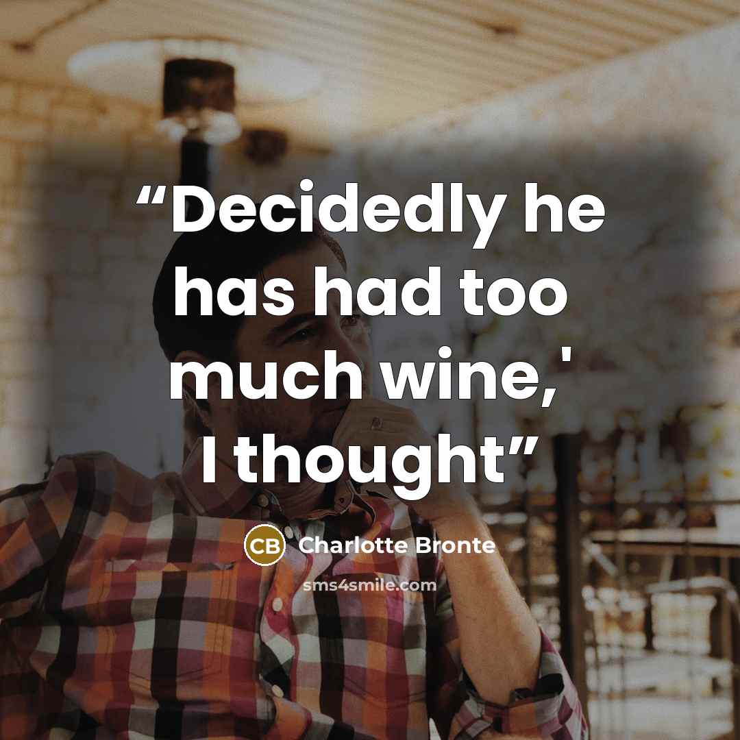 “Decidedly he has had too much wine,' I thought” quote by Charlotte Brontë