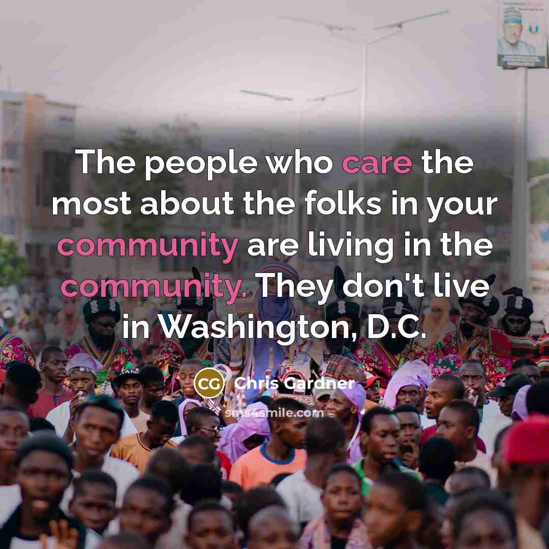 “The people who care the most about the folks in…” quote by Chris Gardner
