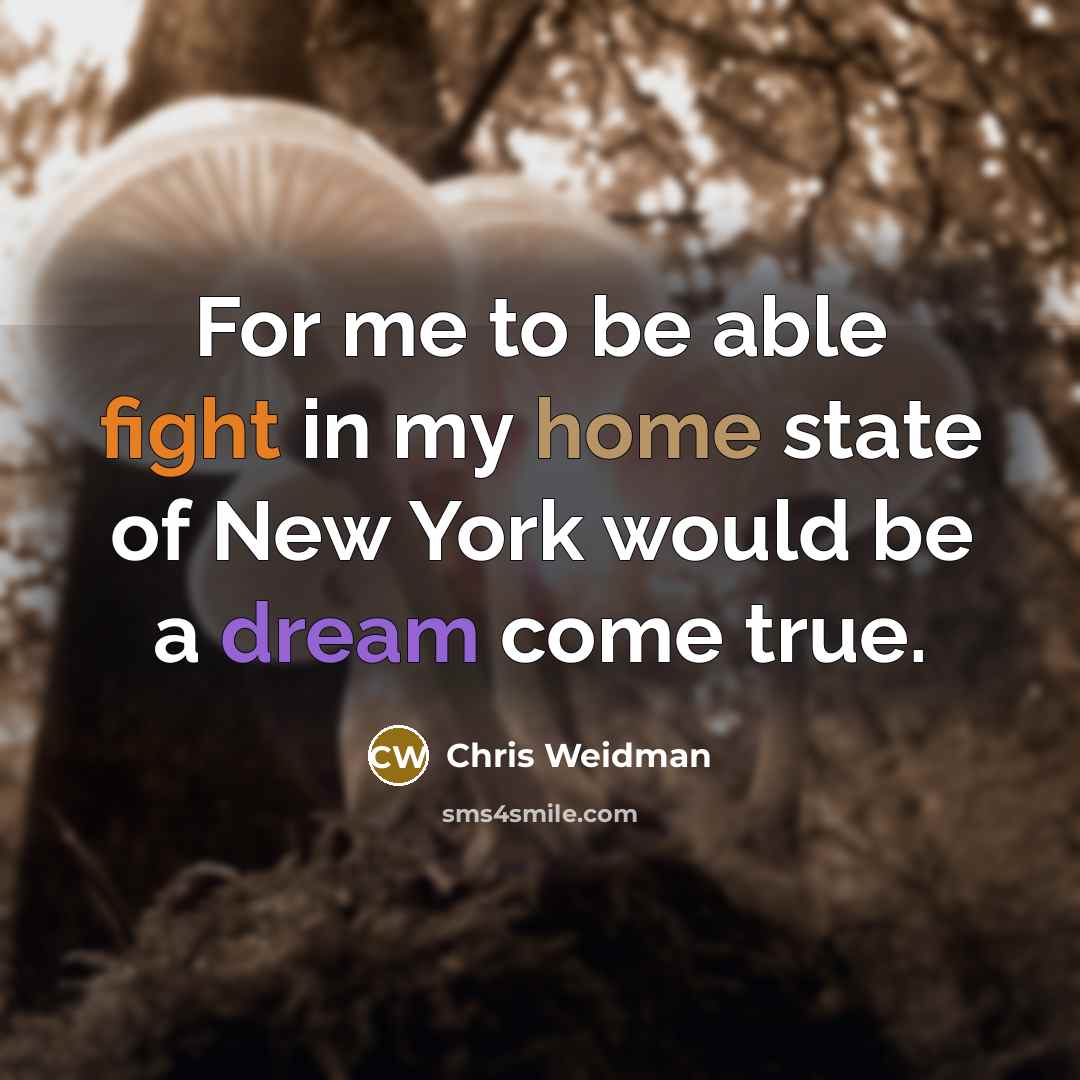 “For me to be able fight in my home state…” quote by Chris Weidman