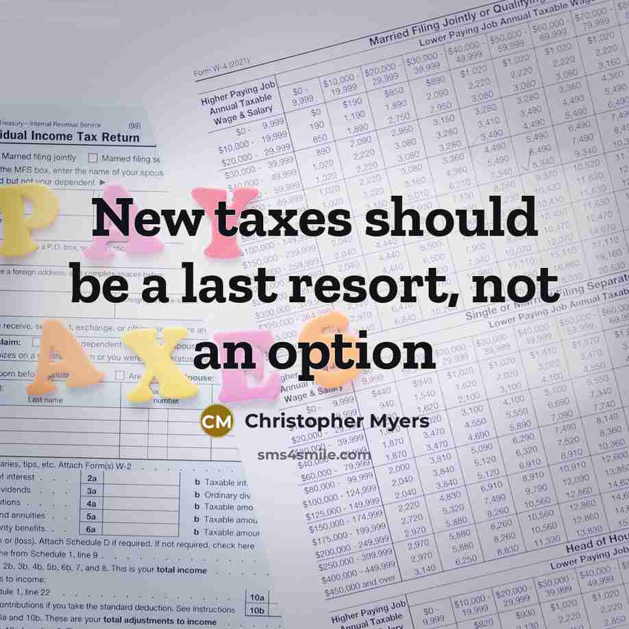“New taxes should be a last resort, not an option…” quote by Christopher Myers