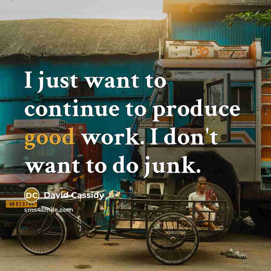“I just want to continue to produce good work. I…” quote by David Cassidy